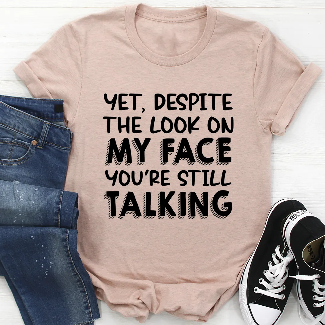 Graphic T-Shirts Despite The Look On My Face You're Still Talking Tee