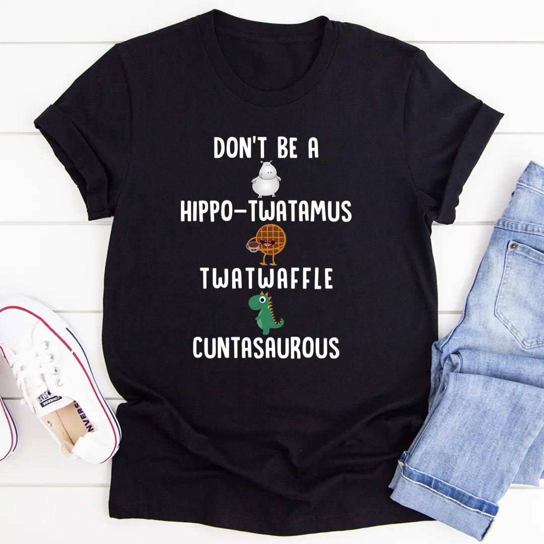 Graphic T-Shirts Don¡¯t Be A Hippo-Twatamus Twatwaffle Cuntasaurous Tee
